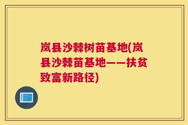 岚县沙棘树苗基地(岚县沙棘苗基地——扶贫致富新路径)