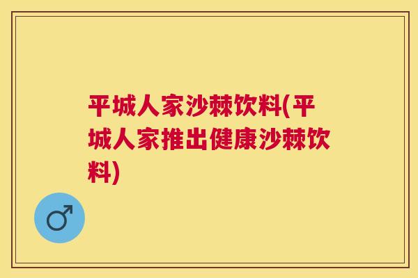 平城人家沙棘饮料(平城人家推出健康沙棘饮料)