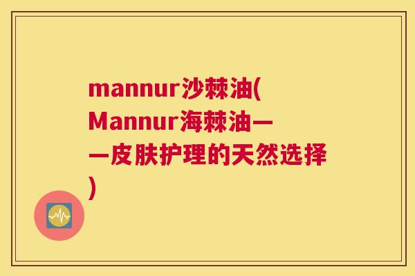 mannur沙棘油(Mannur海棘油——皮肤护理的天然选择)
