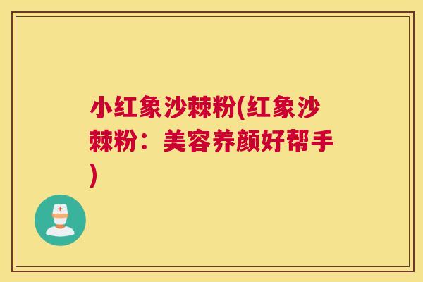 小红象沙棘粉(红象沙棘粉：美容养颜好帮手)