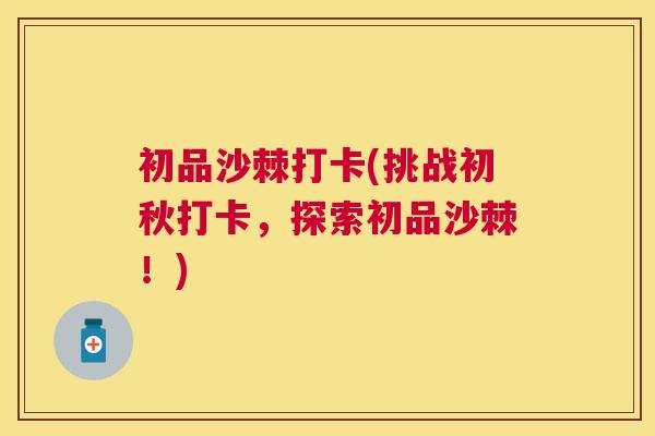 初品沙棘打卡(挑战初秋打卡,探索初品沙棘!)