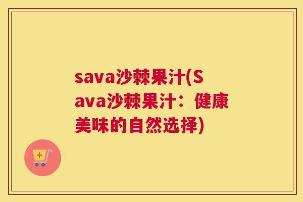 sava沙棘果汁(Sava沙棘果汁:健康美味的自然选择)