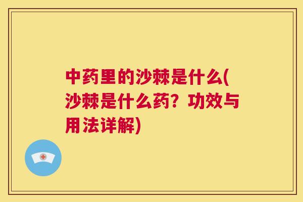 中药里的沙棘是什么(沙棘是什么药？功效与用法详解)