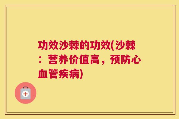 功效沙棘的功效(沙棘：营养价值高，预防心血管疾病)