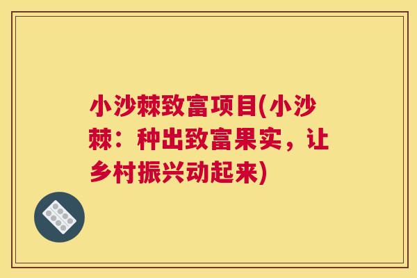 小沙棘致富项目(小沙棘:种出致富果实,让乡村振兴动起来) 小沙棘致富项目(小沙棘:种出致富果实,让乡村振兴动起来)