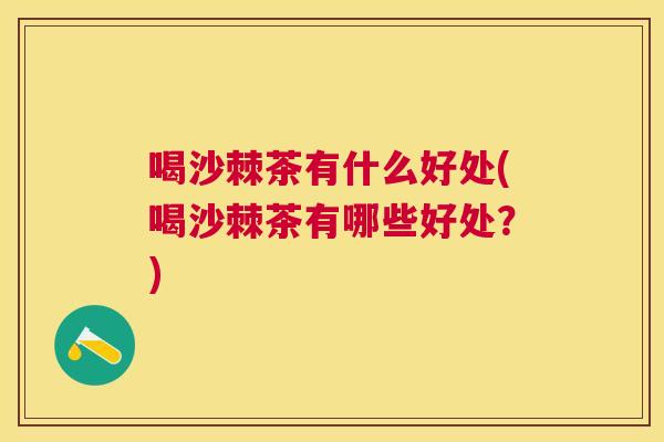 喝沙棘茶有什么好处(喝沙棘茶有哪些好处？)