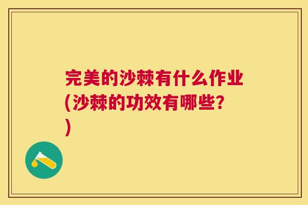 完美的沙棘有什么作业(沙棘的功效有哪些？)