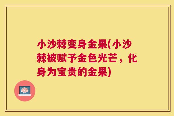 小沙棘变身金果(小沙棘被赋予金色光芒，化身为宝贵的金果)