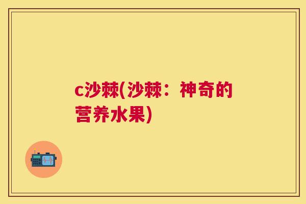 c沙棘(沙棘:神奇的营养水果)