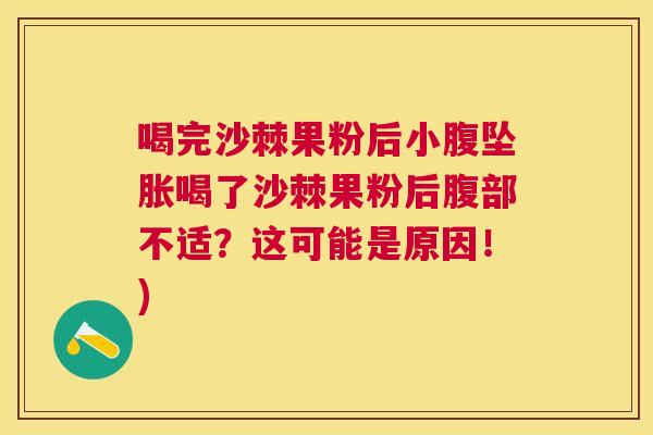 喝完沙棘果粉后小腹坠胀喝了沙棘果粉后腹部不适?这可能是原因!)