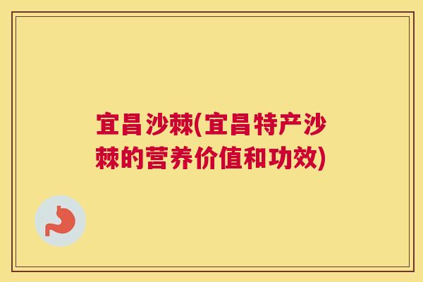 宜昌沙棘(宜昌特产沙棘的营养价值和功效)
