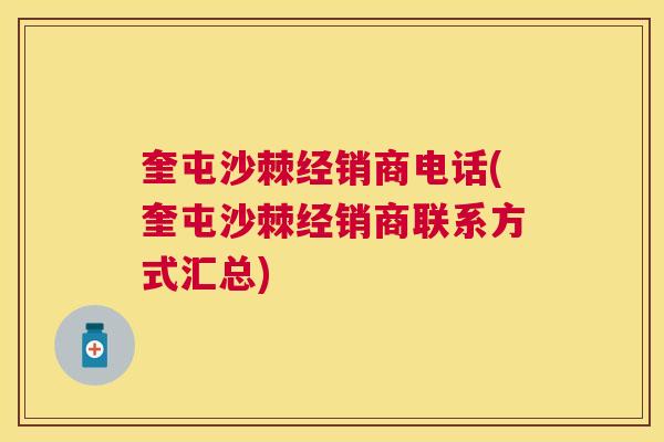 奎屯沙棘经销商电话(奎屯沙棘经销商联系方式汇总)
