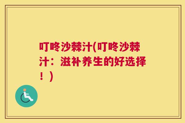 叮咚沙棘汁(叮咚沙棘汁:滋补养生的好选择!)
