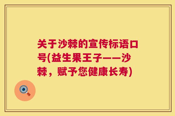 关于沙棘的宣传标语口号(益生果王子——沙棘,赋予您健康长寿)