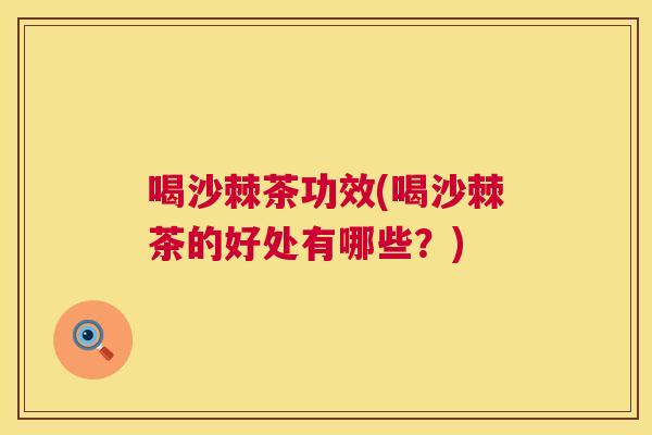 喝沙棘茶功效(喝沙棘茶的好处有哪些?)