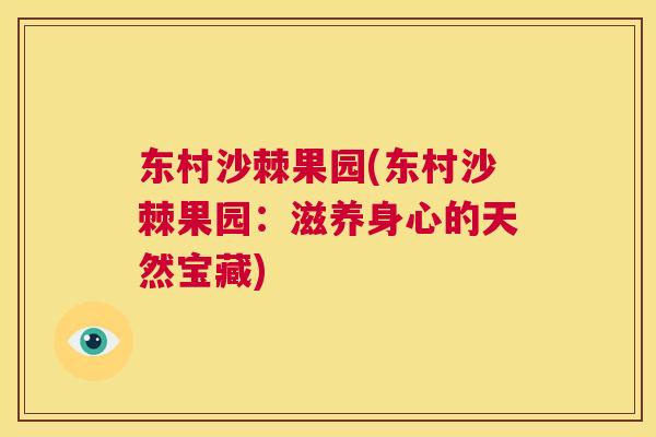 东村沙棘果园(东村沙棘果园:滋养身心的天然宝藏)