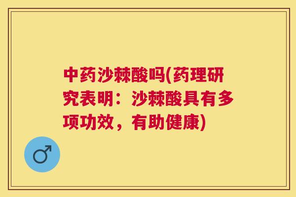 中药沙棘酸吗(药理研究表明:沙棘酸具有多项功效,有助健康)