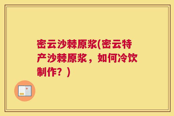 密云沙棘原浆(密云特产沙棘原浆，如何冷饮制作？)