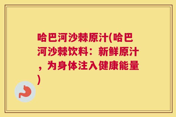 哈巴河沙棘原汁(哈巴河沙棘饮料：新鲜原汁，为身体注入健康能量)