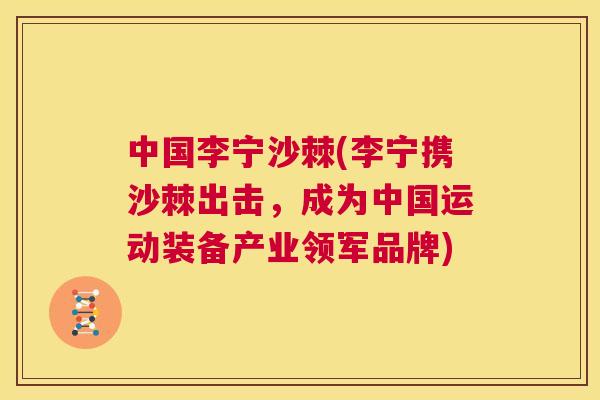 中国李宁沙棘(李宁携沙棘出击,成为中国运动装备产业领军品牌)
