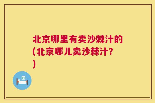 北京哪里有卖沙棘汁的(北京哪儿卖沙棘汁?)