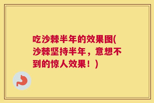吃沙棘半年的效果图(沙棘坚持半年，意想不到的惊人效果！)