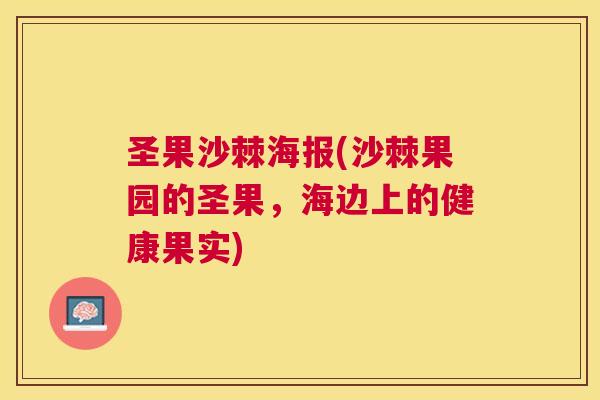 圣果沙棘海报(沙棘果园的圣果,海边上的健康果实)