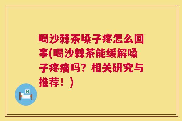 喝沙棘茶嗓子疼怎么回事(喝沙棘茶能缓解嗓子疼痛吗？相关研究与推荐！)