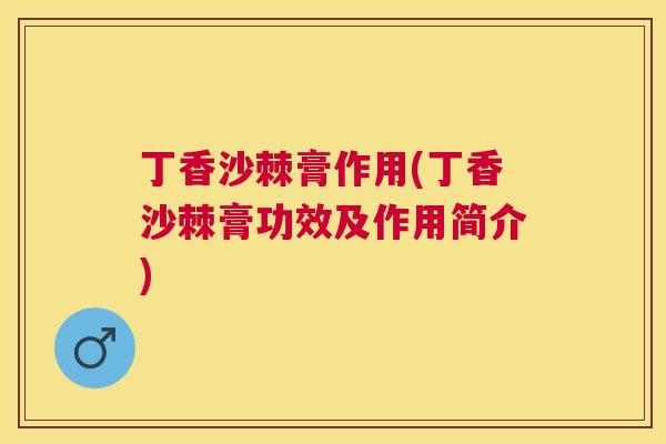 丁香沙棘膏作用(丁香沙棘膏功效及作用简介)