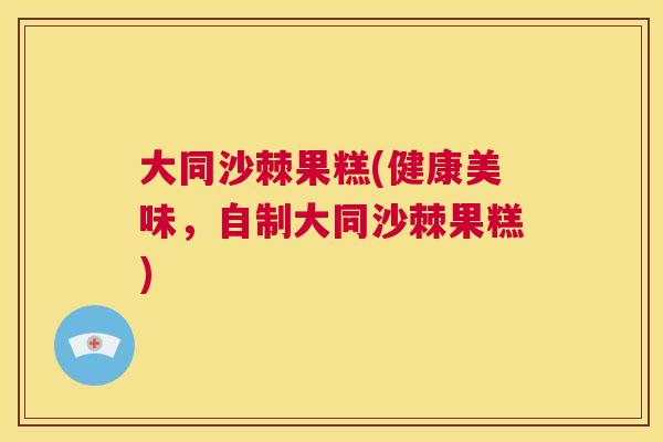 大同沙棘果糕(健康美味，自制大同沙棘果糕)