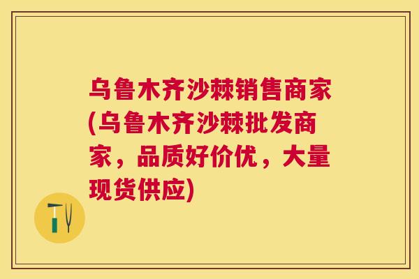 乌鲁木齐沙棘销售商家(乌鲁木齐沙棘批发商家,品质好价优,大量现货供应)