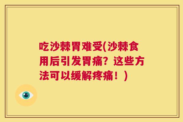 吃沙棘胃难受(沙棘食用后引发胃痛?这些方法可以缓解疼痛!)