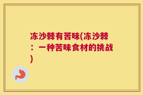 冻沙棘有苦味(冻沙棘：一种苦味食材的挑战)