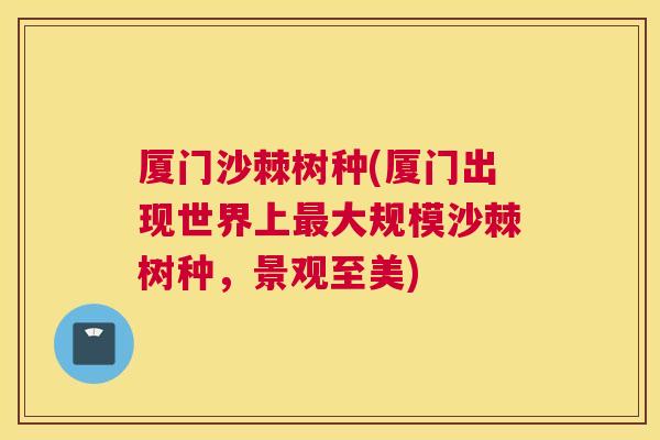 厦门沙棘树种(厦门出现世界上最大规模沙棘树种,景观至美)