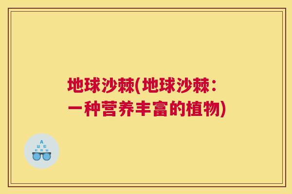 地球沙棘(地球沙棘:一种营养丰富的植物) 地球沙棘(地球沙棘:一种营养丰富的植物)