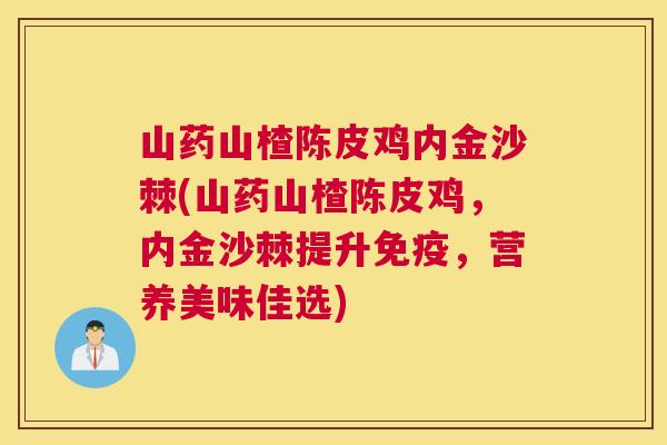 山药山楂陈皮鸡内金沙棘(山药山楂陈皮鸡,内金沙棘提升免疫,营养美味佳选)