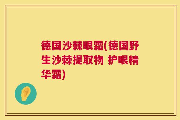 德国沙棘眼霜(德国野生沙棘提取物 护眼精华霜)