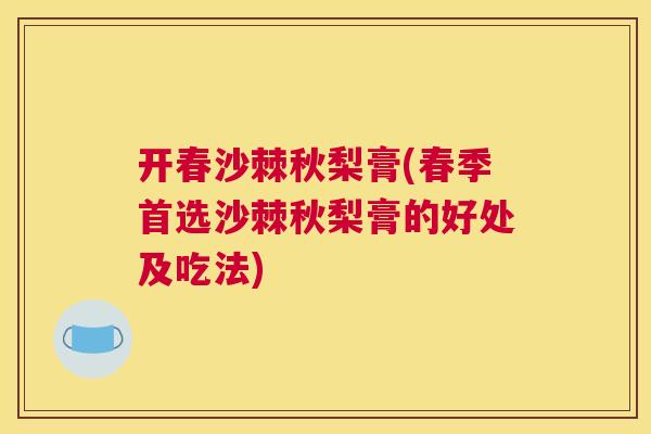 开春沙棘秋梨膏(春季首选沙棘秋梨膏的好处及吃法)