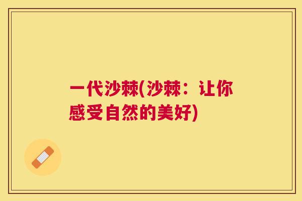 一代沙棘(沙棘：让你感受自然的美好)