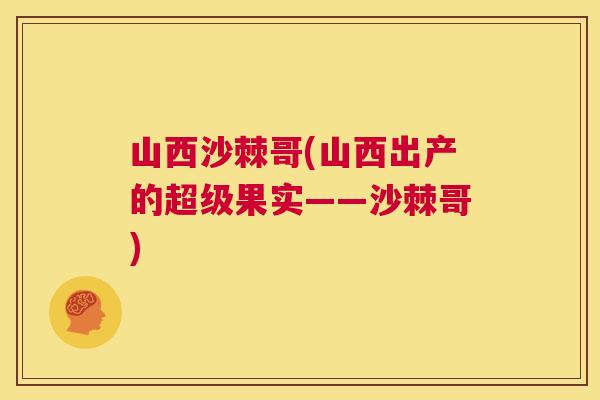 山西沙棘哥(山西出产的超级果实——沙棘哥)