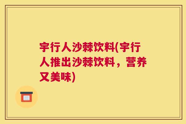 宇行人沙棘饮料(宇行人推出沙棘饮料,营养又美味) 宇行人沙棘饮料(宇行人推出沙棘饮料,营养又美味)