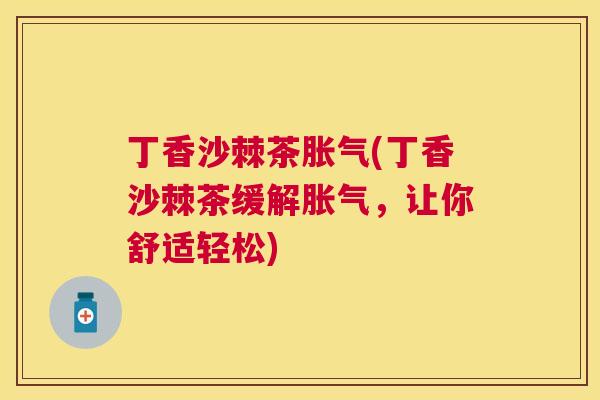 丁香沙棘茶(丁香沙棘茶缓解，让你舒适轻松)