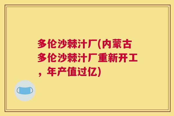 多伦沙棘汁厂(内蒙古多伦沙棘汁厂重新开工，年产值过亿)