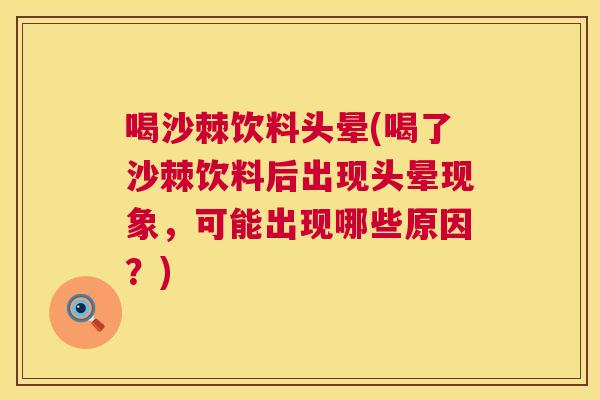 喝沙棘饮料头晕(喝了沙棘饮料后出现头晕现象,可能出现哪些原因?)