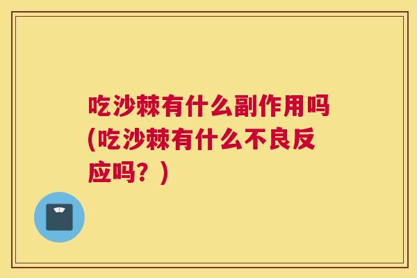 吃沙棘有什么副作用吗(吃沙棘有什么不良反应吗？)