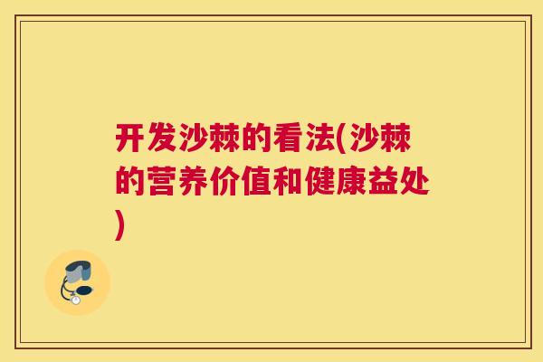 开发沙棘的看法(沙棘的营养价值和健康益处)