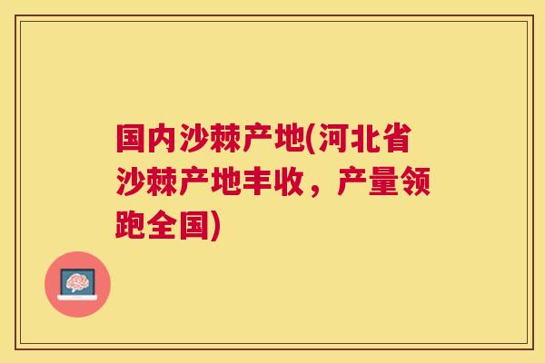 国内沙棘产地(河北省沙棘产地丰收,产量领跑全国)