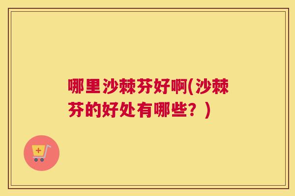 哪里沙棘芬好啊(沙棘芬的好处有哪些?)