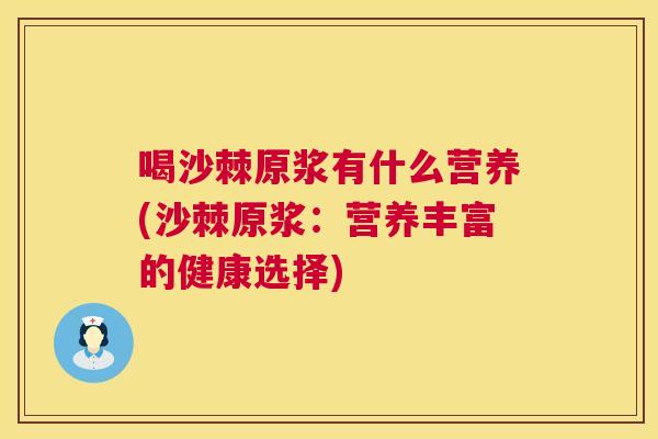 喝沙棘原浆有什么营养(沙棘原浆:营养丰富的健康选择)