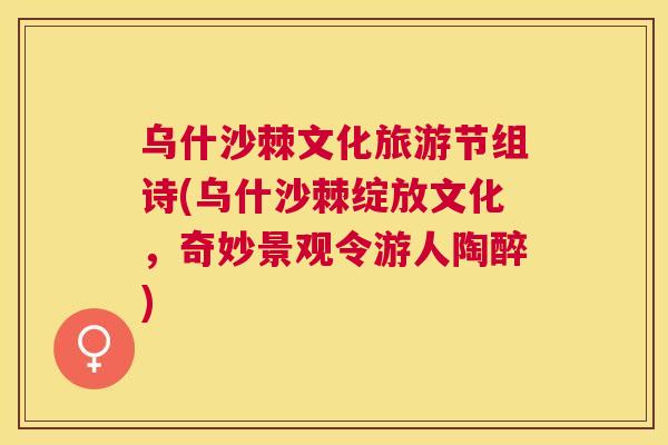 乌什沙棘文化旅游节组诗(乌什沙棘绽放文化，奇妙景观令游人陶醉)